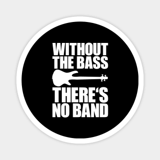 WITHOUT THE BASS THERE'S NO BAND funny bassist gift Magnet